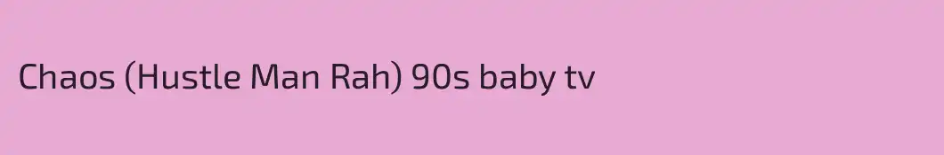 Chaos (Hustle Man Rah) 90s baby tv